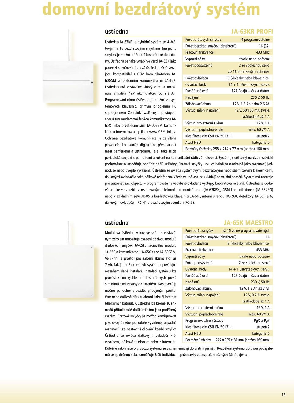 Ústředna má vestavěný síťový zdroj a umožňuje umístění 12V akumulátoru do 2,2 Ah.