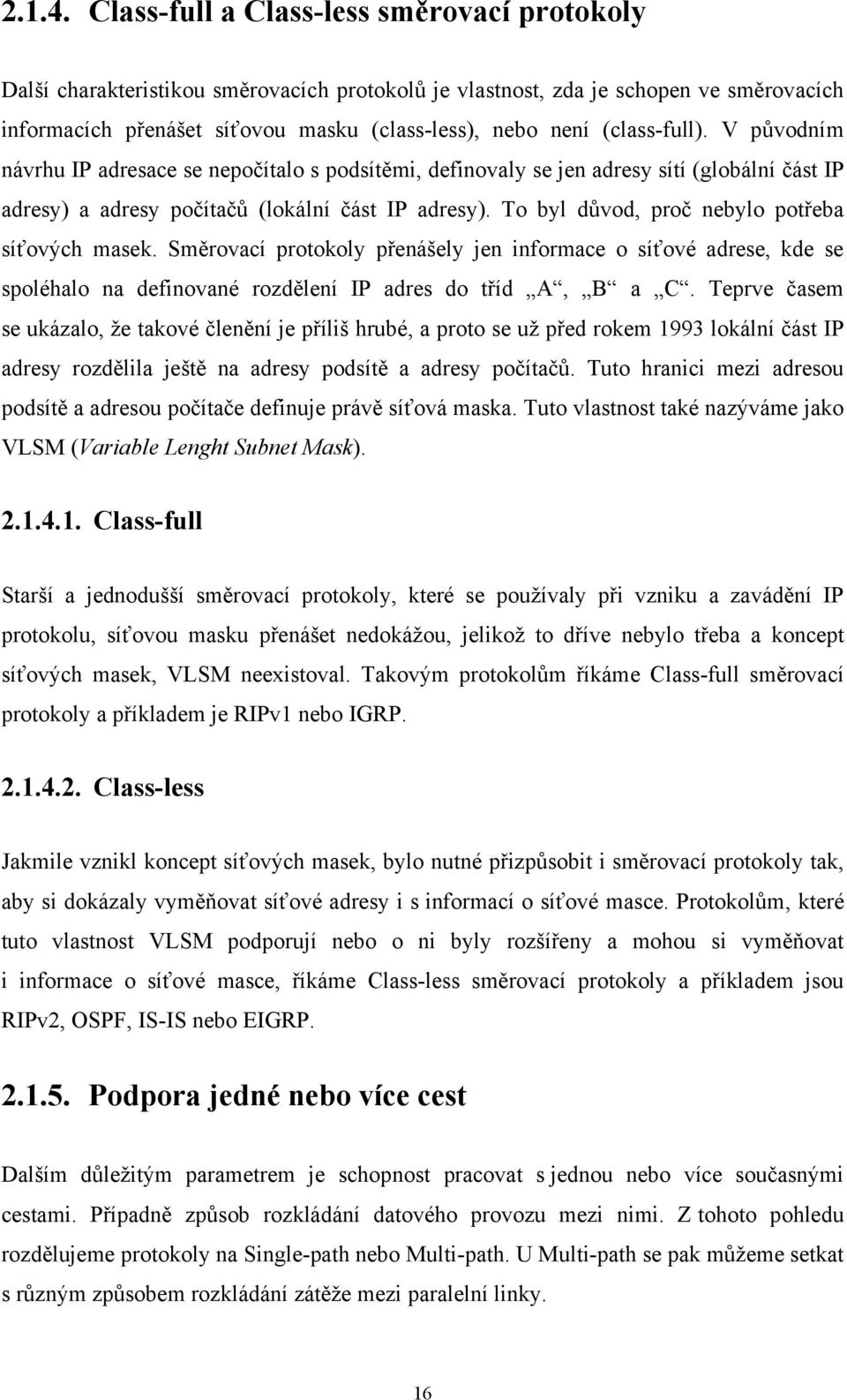 (class-full). V původním návrhu IP adresace se nepočítalo s podsítěmi, definovaly se jen adresy sítí (globální část IP adresy) a adresy počítačů (lokální část IP adresy).