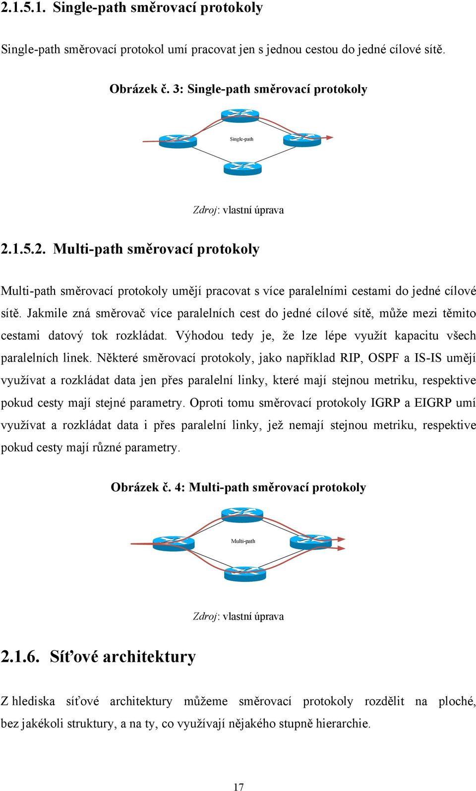 Jakmile zná směrovač více paralelních cest do jedné cílové sítě, může mezi těmito cestami datový tok rozkládat. Výhodou tedy je, že lze lépe využít kapacitu všech paralelních linek.