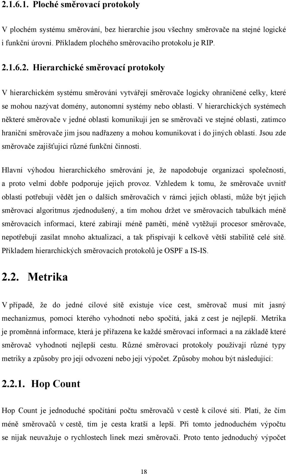 Jsou zde směrovače zajišťující různé funkční činnosti. Hlavní výhodou hierarchického směrování je, že napodobuje organizaci společnosti, a proto velmi dobře podporuje jejich provoz.