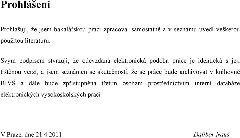 Svým podpisem stvrzuji, že odevzdaná elektronická podoba práce je identická s její tištěnou verzí, a jsem