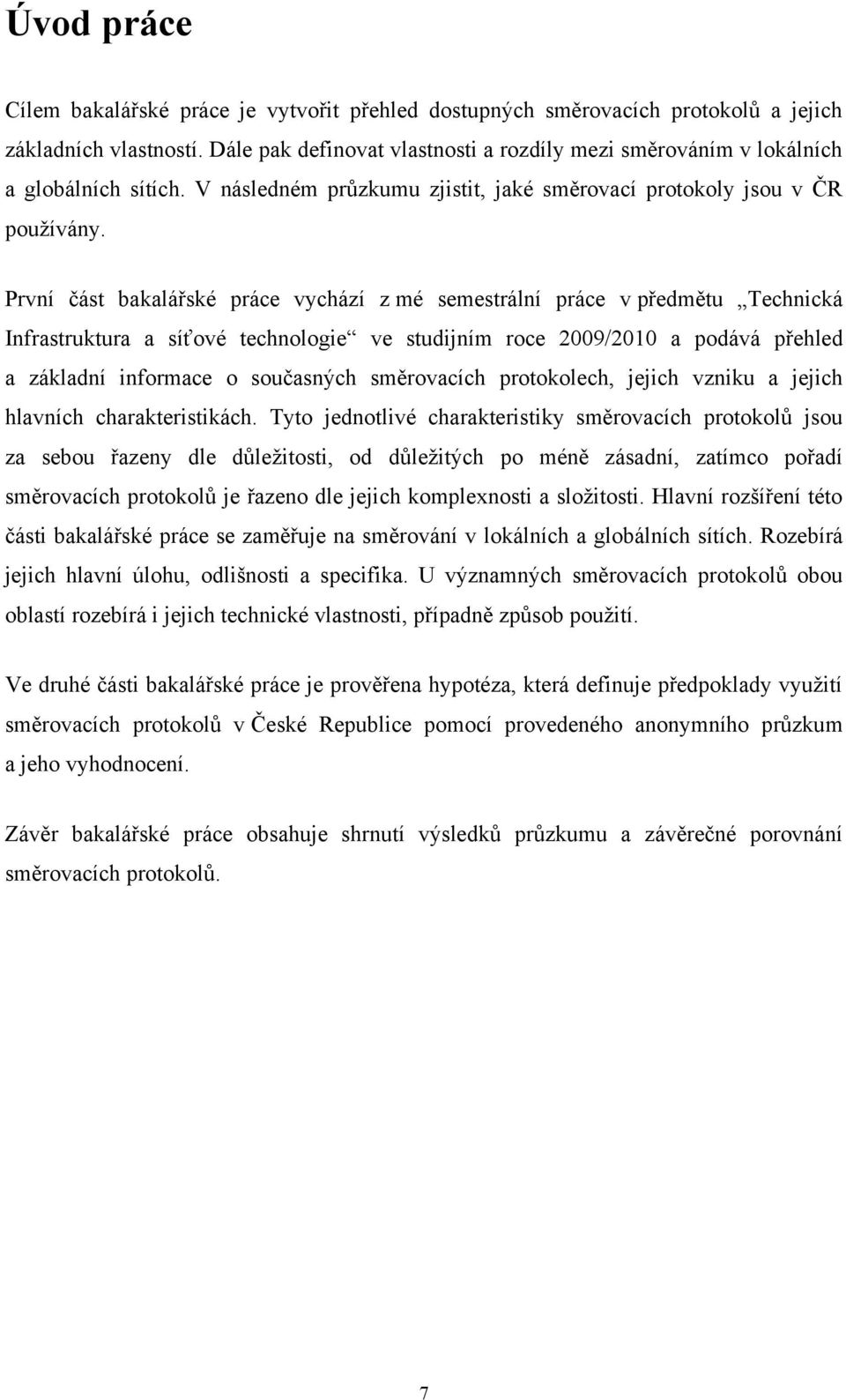 První část bakalářské práce vychází z mé semestrální práce v předmětu Technická Infrastruktura a síťové technologie ve studijním roce 2009/2010 a podává přehled a základní informace o současných