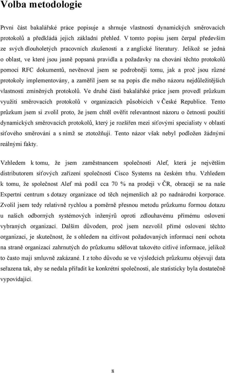 Jelikož se jedná o oblast, ve které jsou jasně popsaná pravidla a požadavky na chování těchto protokolů pomocí RFC dokumentů, nevěnoval jsem se podrobněji tomu, jak a proč jsou různé protokoly