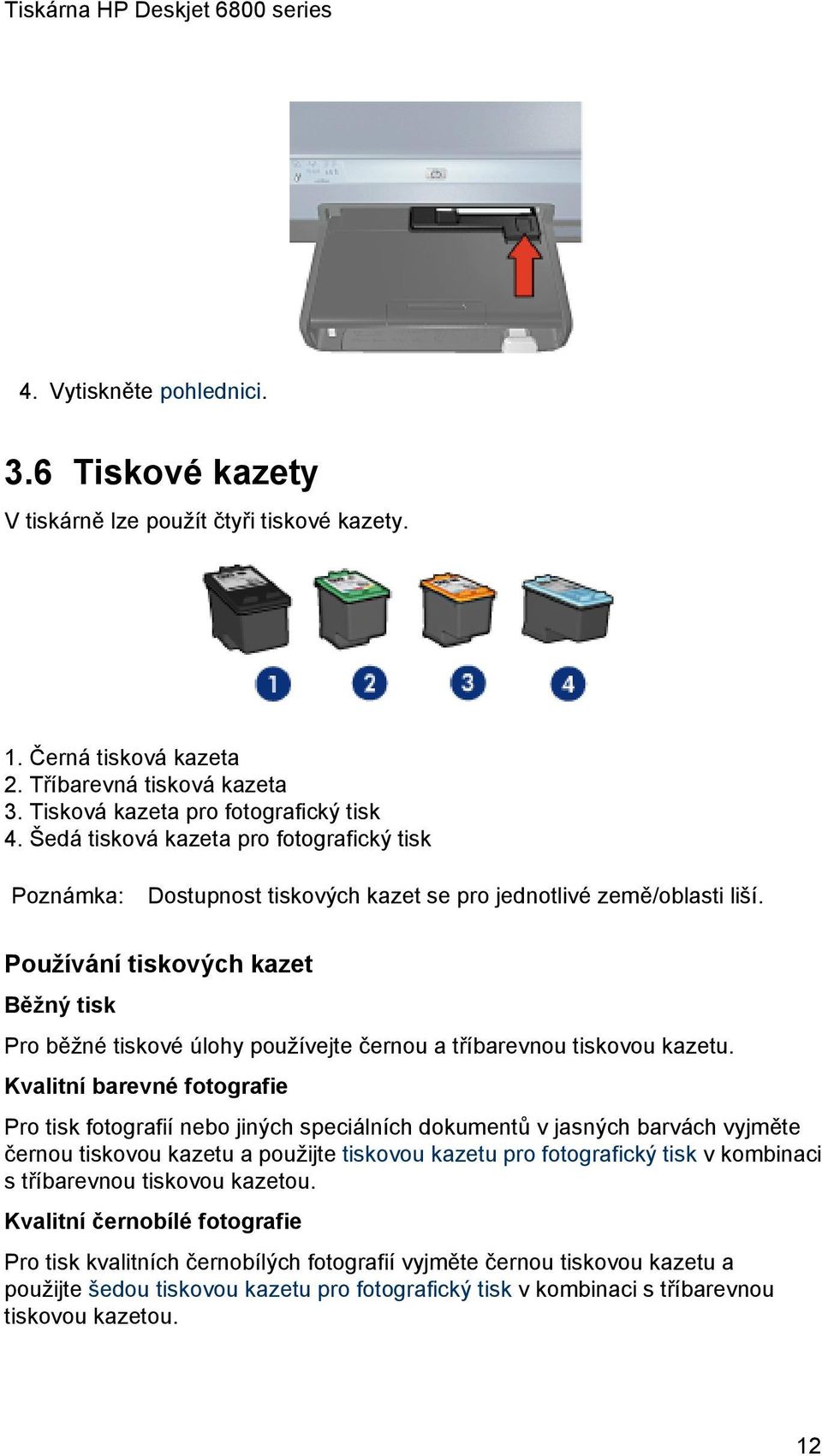 Používání tiskových kazet Běžný tisk Pro běžné tiskové úlohy používejte černou a tříbarevnou tiskovou kazetu.