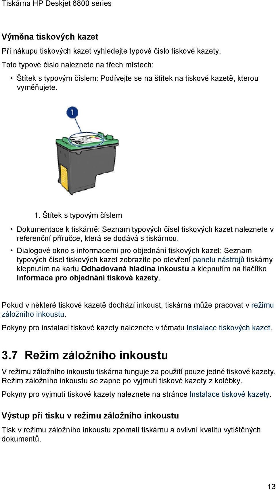 Štítek s typovým číslem Dokumentace k tiskárně: Seznam typových čísel tiskových kazet naleznete v referenční příručce, která se dodává s tiskárnou.