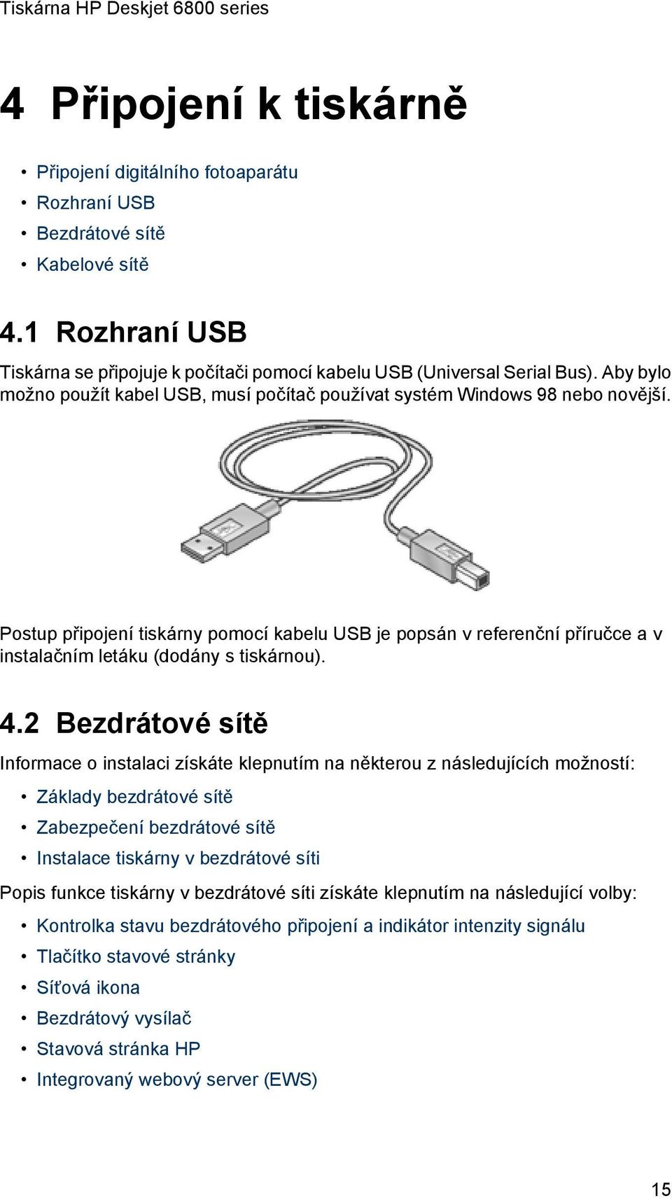 Postup připojení tiskárny pomocí kabelu USB je popsán v referenční příručce a v instalačním letáku (dodány s tiskárnou). 4.