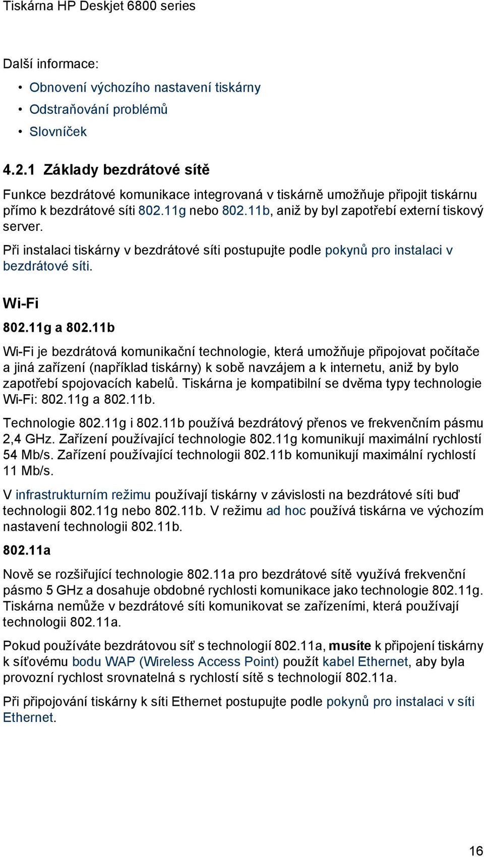 Při instalaci tiskárny v bezdrátové síti postupujte podle pokynů pro instalaci v bezdrátové síti. Wi-Fi 802.11g a 802.