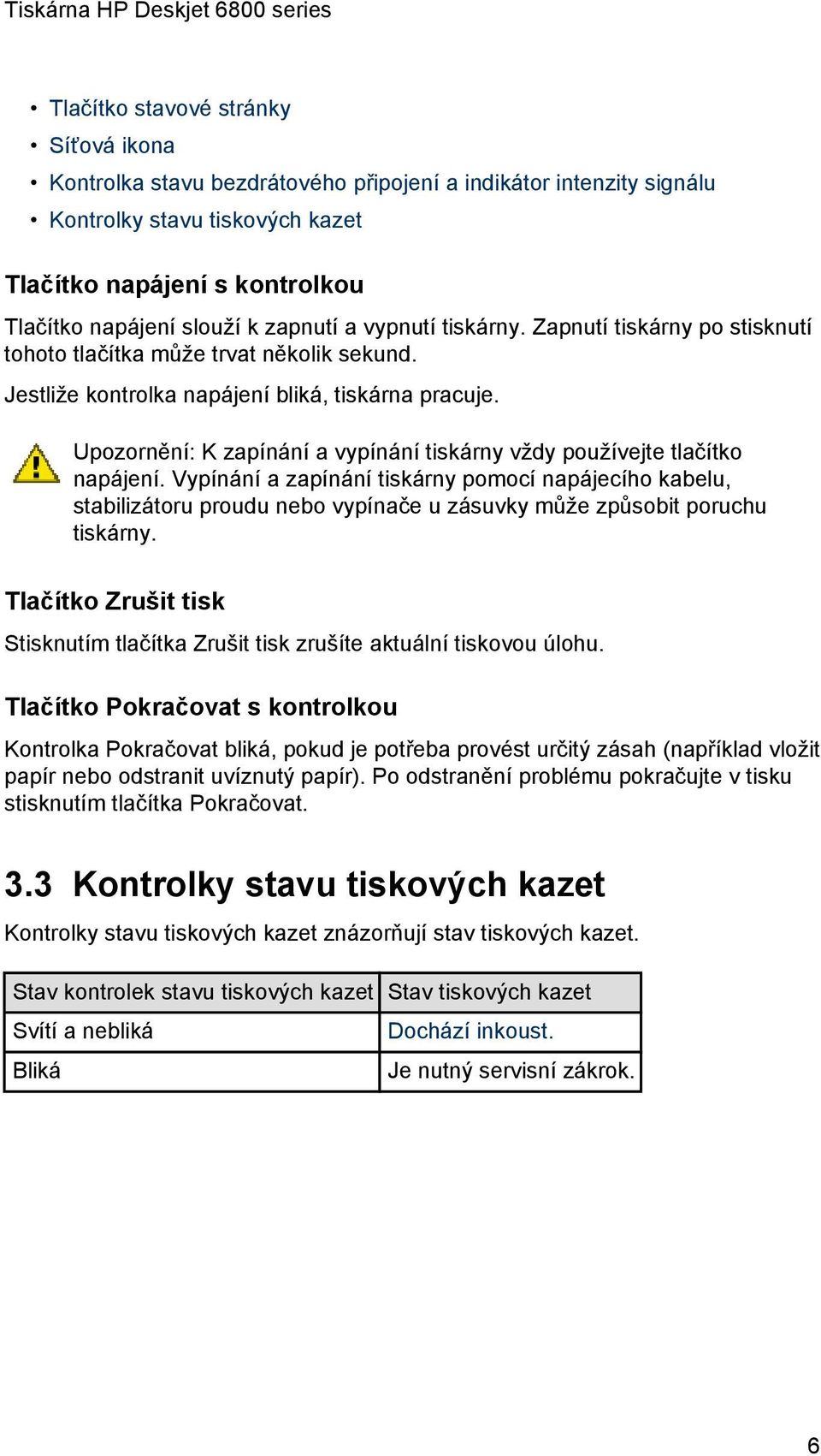 Upozornění: K zapínání a vypínání tiskárny vždy používejte tlačítko napájení.