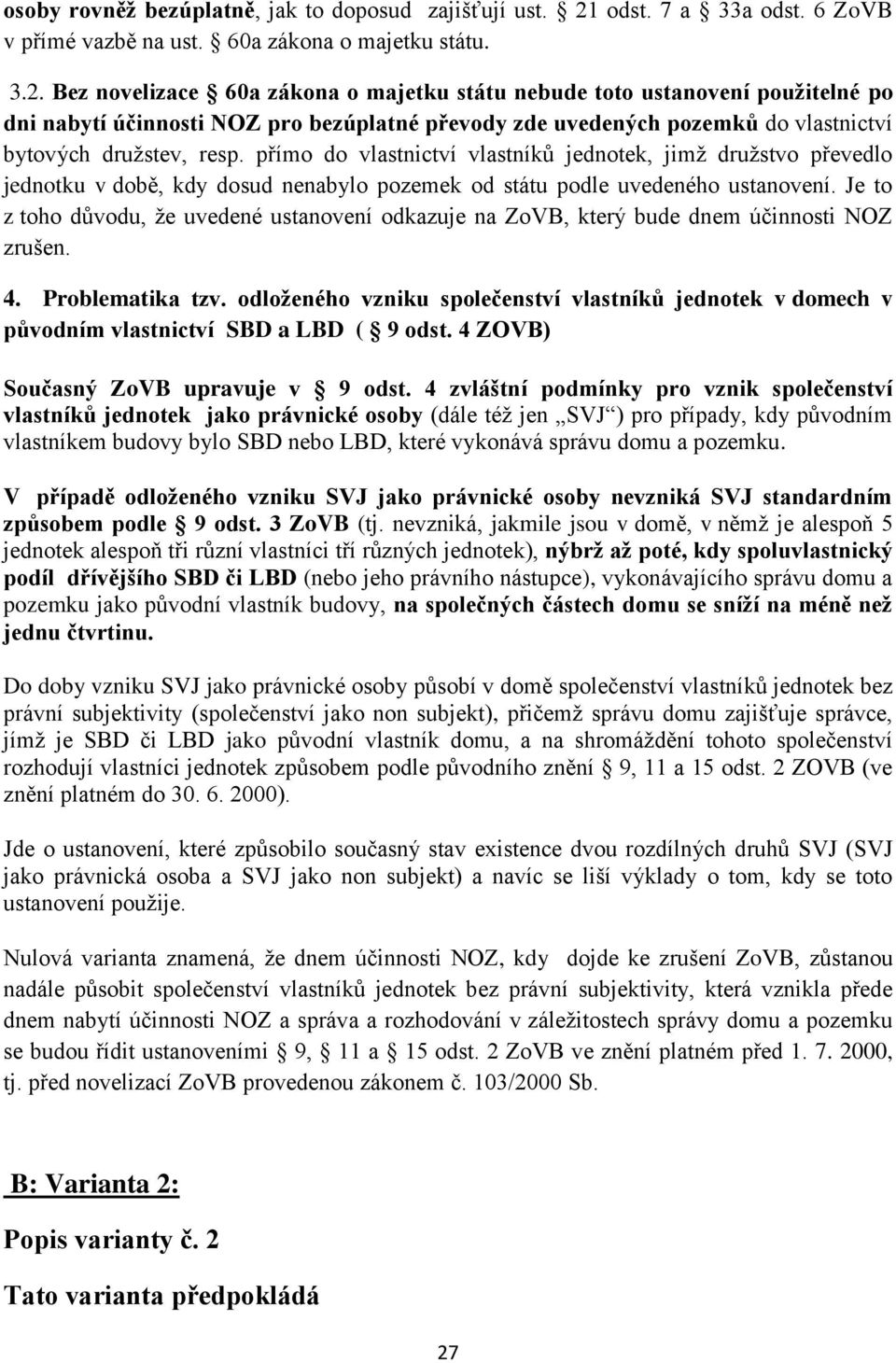 Bez novelizace 60a zákona o majetku státu nebude toto ustanovení použitelné po dni nabytí účinnosti NOZ pro bezúplatné převody zde uvedených pozemků do vlastnictví bytových družstev, resp.