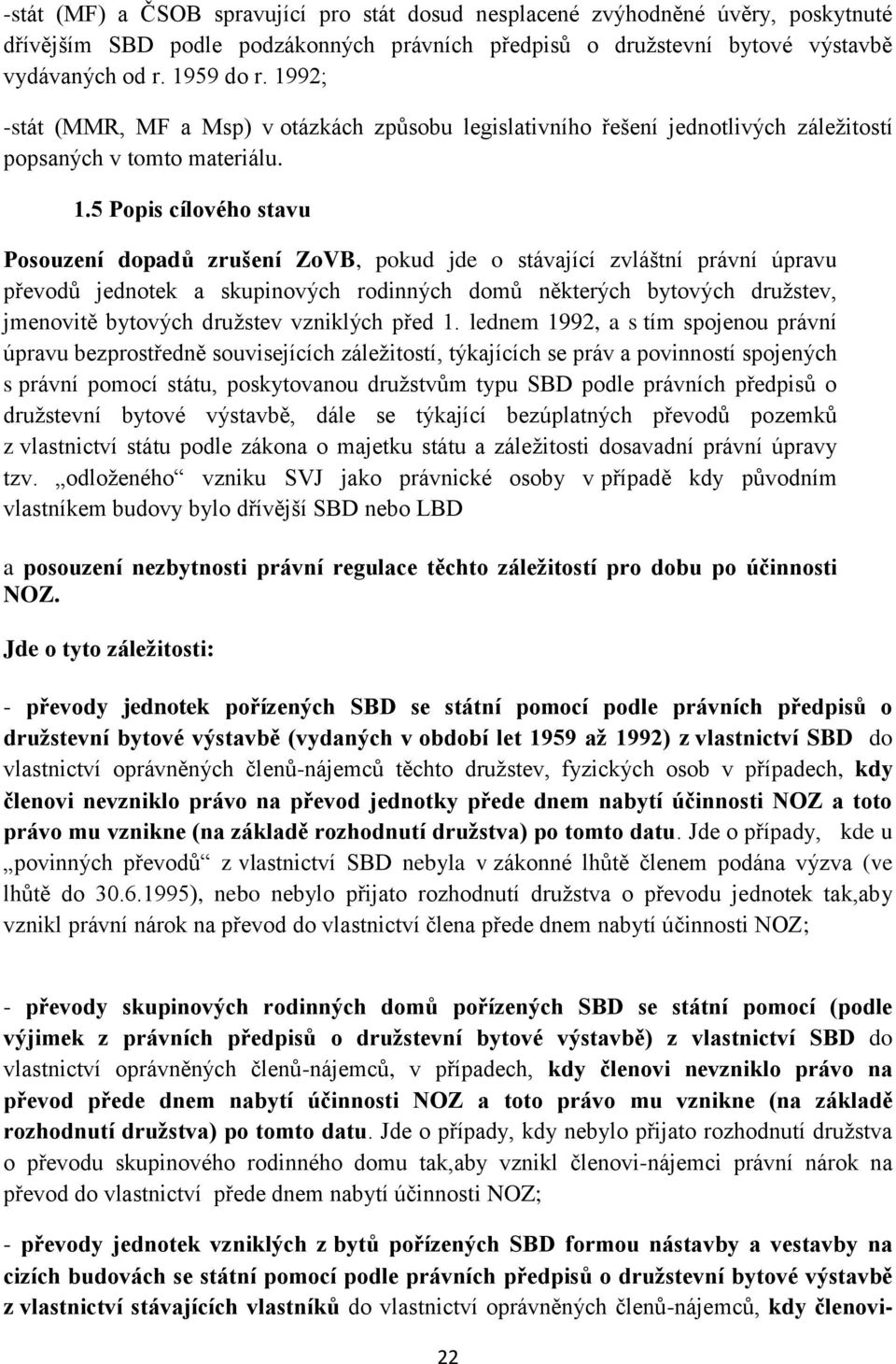 5 Popis cílového stavu Posouzení dopadů zrušení ZoVB, pokud jde o stávající zvláštní právní úpravu převodů jednotek a skupinových rodinných domů některých bytových družstev, jmenovitě bytových