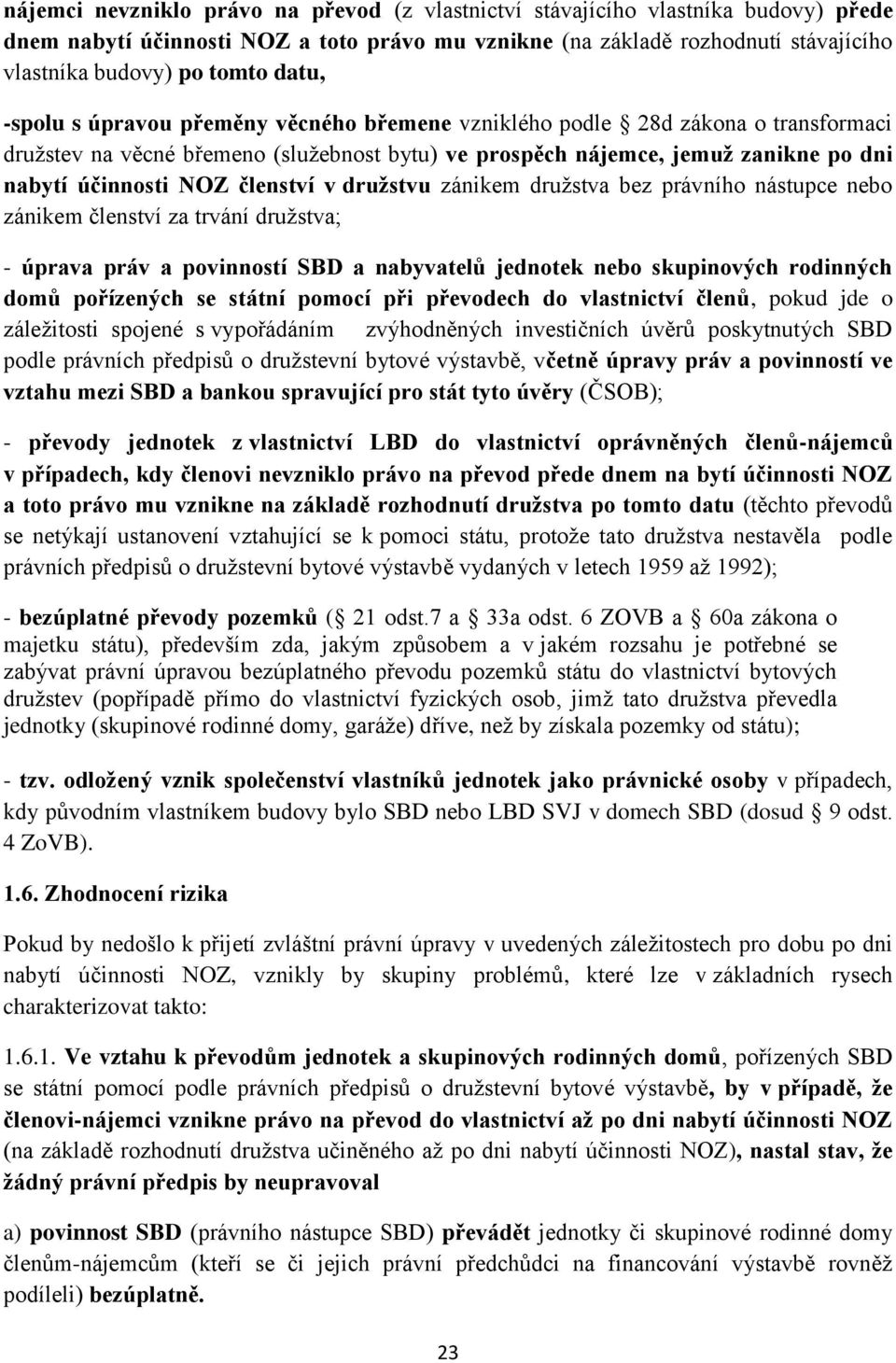 členství v družstvu zánikem družstva bez právního nástupce nebo zánikem členství za trvání družstva; - úprava práv a povinností SBD a nabyvatelů jednotek nebo skupinových rodinných domů pořízených se