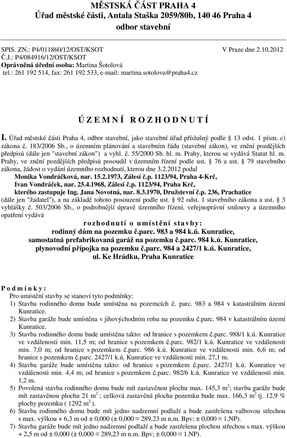 Úřad městské části Praha 4, odbor stavební, jako stavební úřad příslušný podle 13 odst. 1 písm. c) zákona č. 183/2006 Sb.