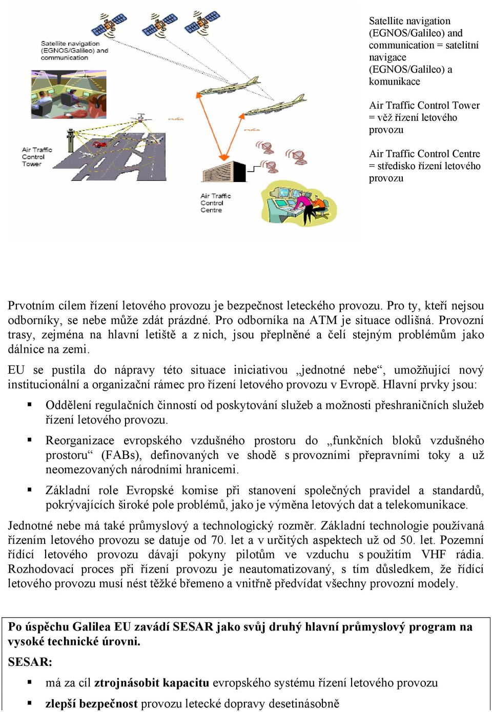 Provozní trasy, zejména na hlavní letiště a z nich, jsou přeplněné a čelí stejným problémům jako dálnice na zemi.