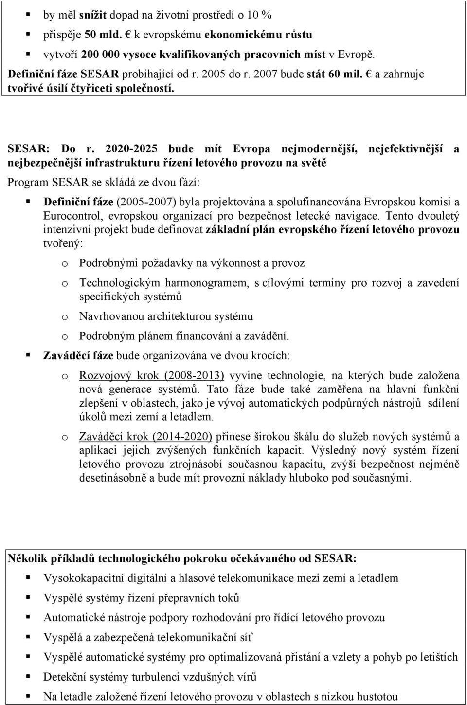 2020-2025 bude mít Evropa nejmodernější, nejefektivnější a nejbezpečnější infrastrukturu řízení letového provozu na světě Program SESAR se skládá ze dvou fází: Definiční fáze (2005-2007) byla