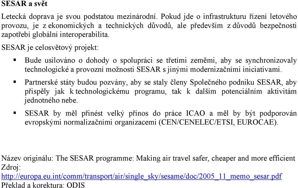 SESAR je celosvětový projekt: Bude usilováno o dohody o spolupráci se třetími zeměmi, aby se synchronizovaly technologické a provozní možnosti SESAR s jinými modernizačními iniciativami.