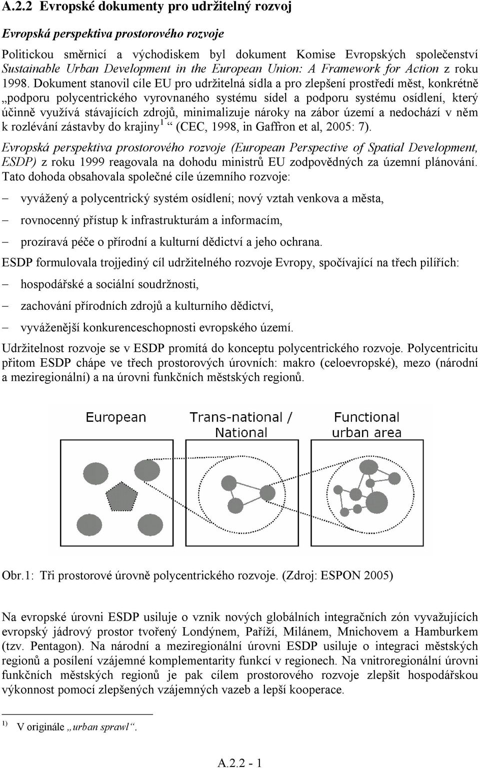 Dokument stanovil cíle EU pro udržitelná sídla a pro zlepšení prostředí měst, konkrétně podporu polycentrického vyrovnaného systému sídel a podporu systému osídlení, který účinně využívá stávajících