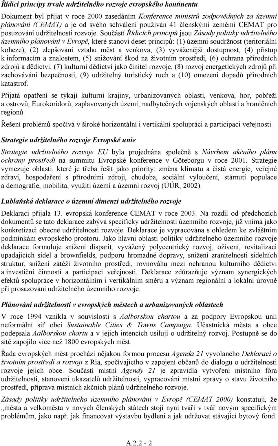 Součástí Řídicích principů jsou Zásady politiky udržitelného územního plánování v Evropě, které stanoví deset principů: (1) územní soudržnost (teritoriální koheze), (2) zlepšování vztahu měst a