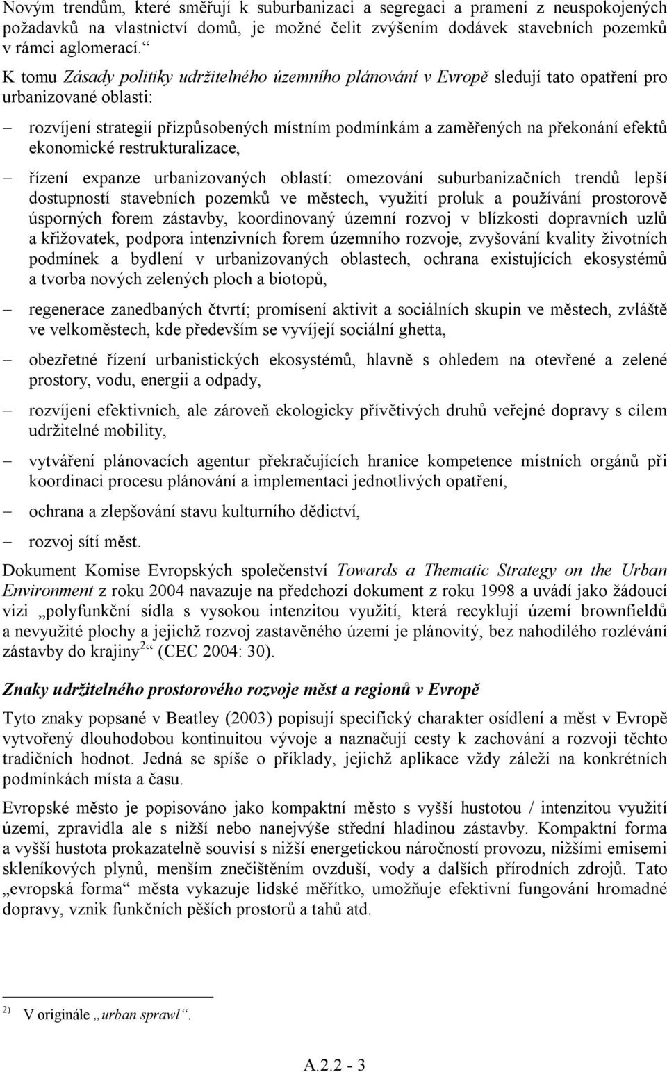 ekonomické restrukturalizace, řízení expanze urbanizovaných oblastí: omezování suburbanizačních trendů lepší dostupností stavebních pozemků ve městech, využití proluk a používání prostorově úsporných