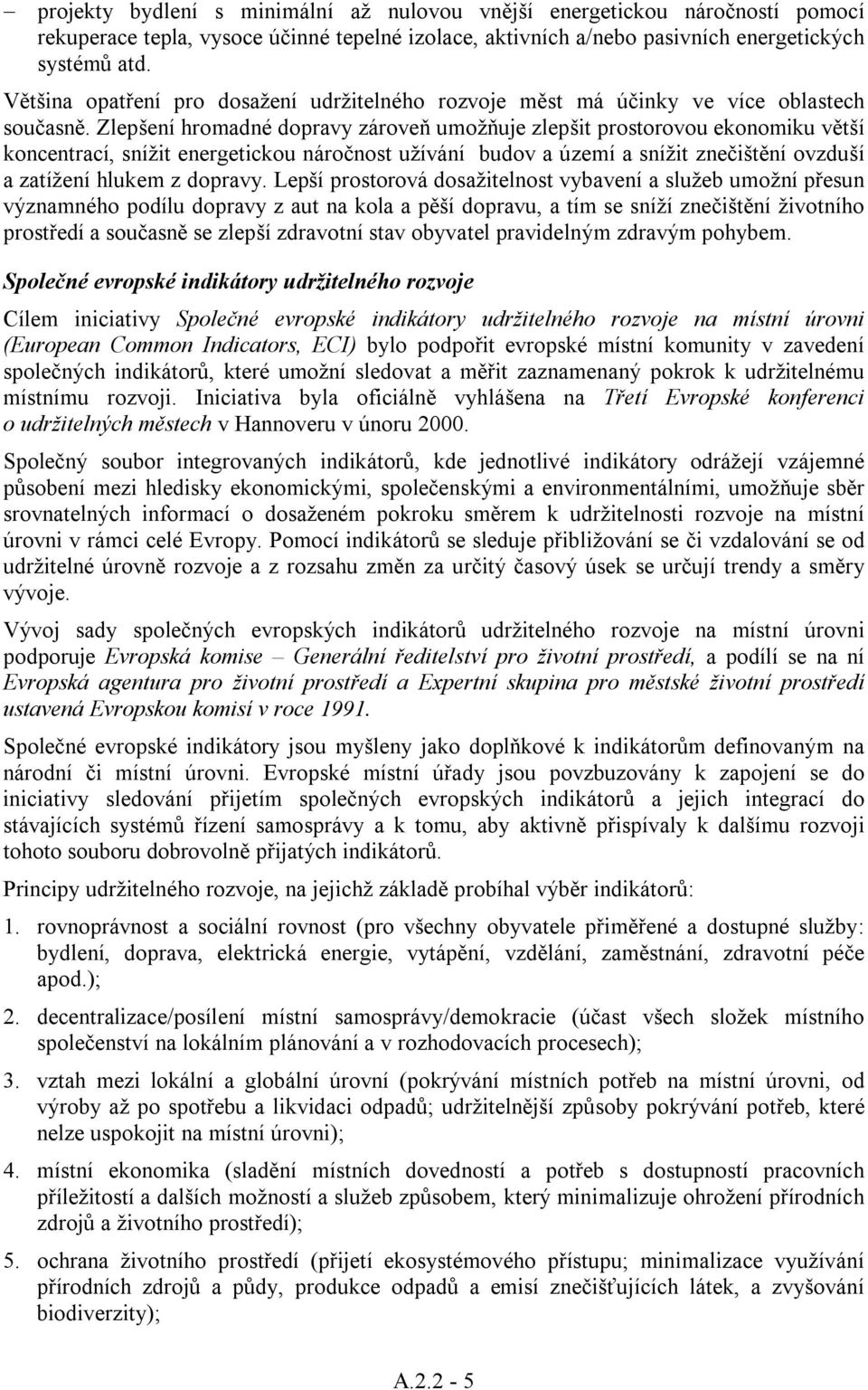 Zlepšení hromadné dopravy zároveň umožňuje zlepšit prostorovou ekonomiku větší koncentrací, snížit energetickou náročnost užívání budov a území a snížit znečištění ovzduší a zatížení hlukem z dopravy.