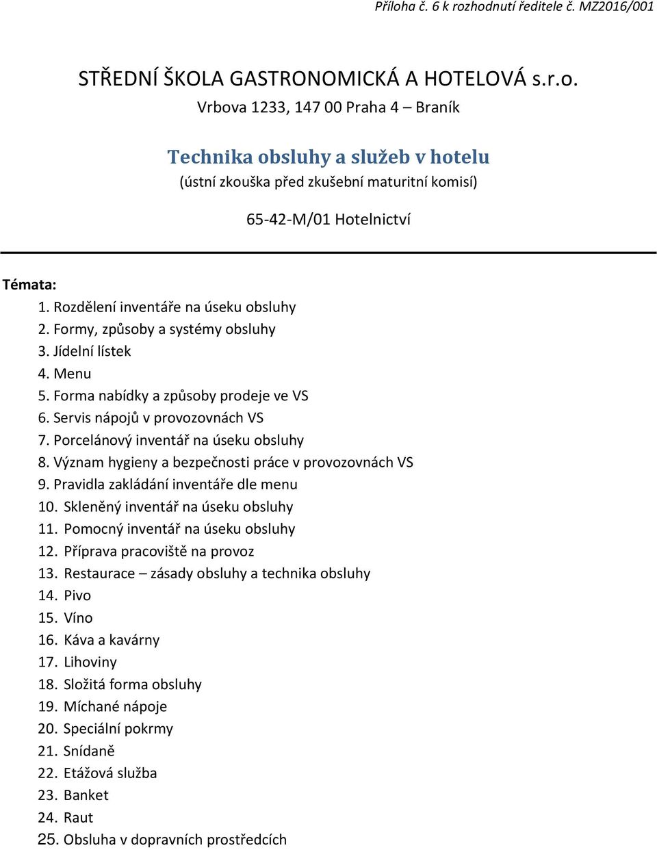 Porcelánový inventář na úseku obsluhy 8. Význam hygieny a bezpečnosti práce v provozovnách VS 9. Pravidla zakládání inventáře dle menu 10. Skleněný inventář na úseku obsluhy 11.