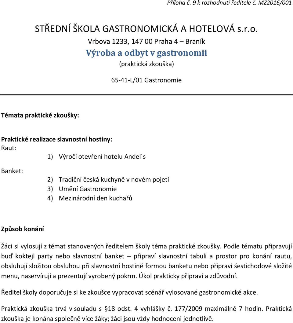 Tradiční česká kuchyně v novém pojetí 3) Umění Gastronomie 4) Mezinárodní den kuchařů Způsob konání Žáci si vylosují z témat stanovených ředitelem školy téma praktické zkoušky.