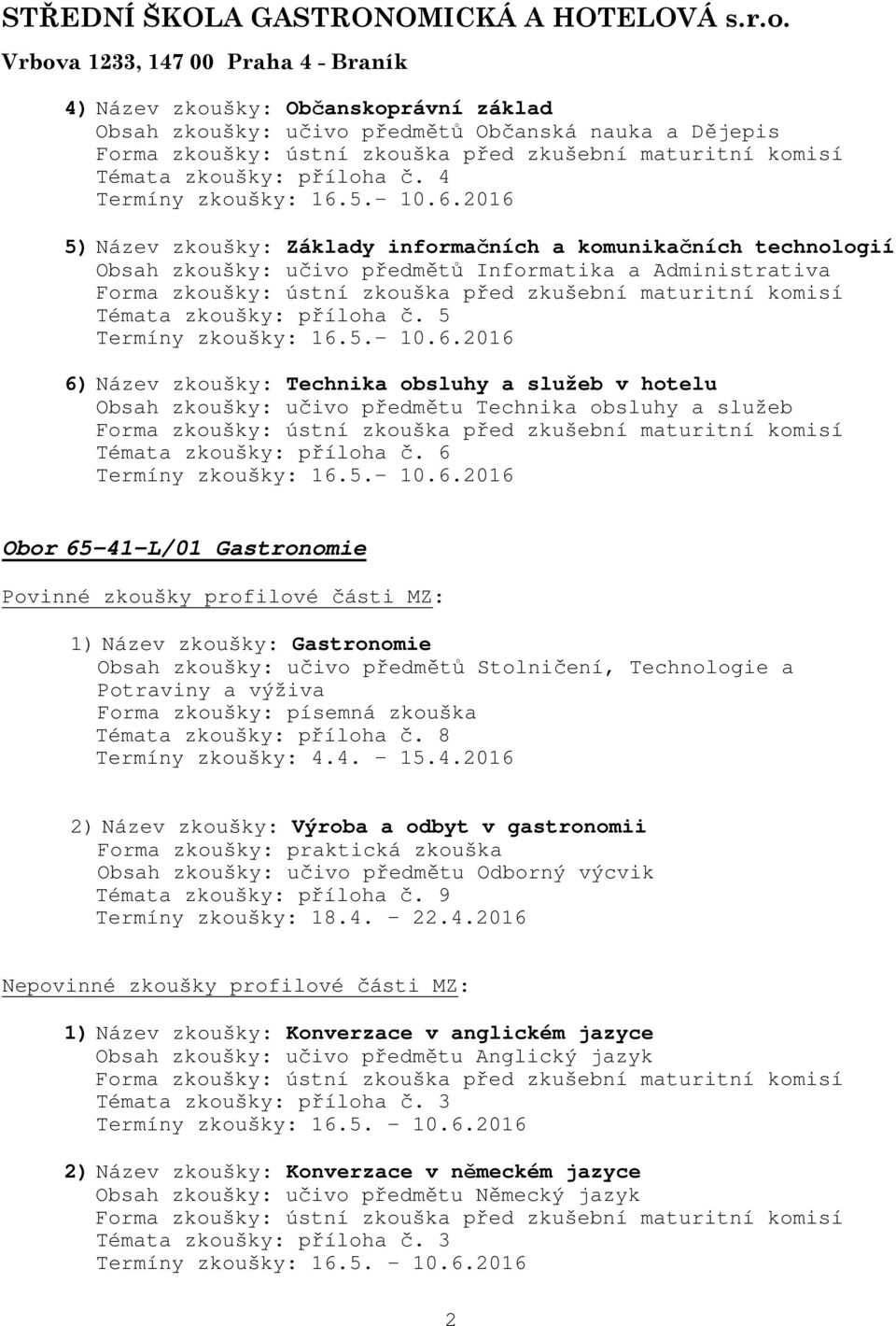 6 Termíny zkoušky: 16.5.- 10.6.2016 Obor 65-41-L/01 Gastronomie Povinné zkoušky profilové části MZ: 1) Název zkoušky: Gastronomie Obsah zkoušky: učivo předmětů Stolničení, Technologie a Potraviny a