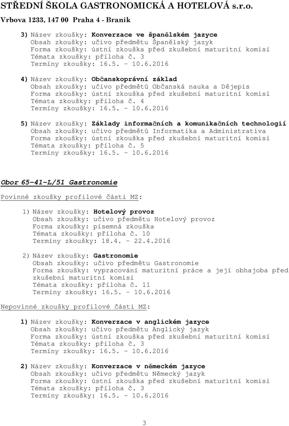 4 5) Název zkoušky: Základy informačních a komunikačních technologií Obsah zkoušky: učivo předmětů Informatika a Administrativa Témata zkoušky: příloha č.