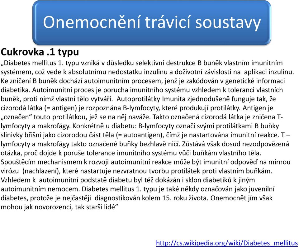 Ke zničení B buněk dochází autoimunitním procesem, jenž je zakódován v genetické informaci diabetika.