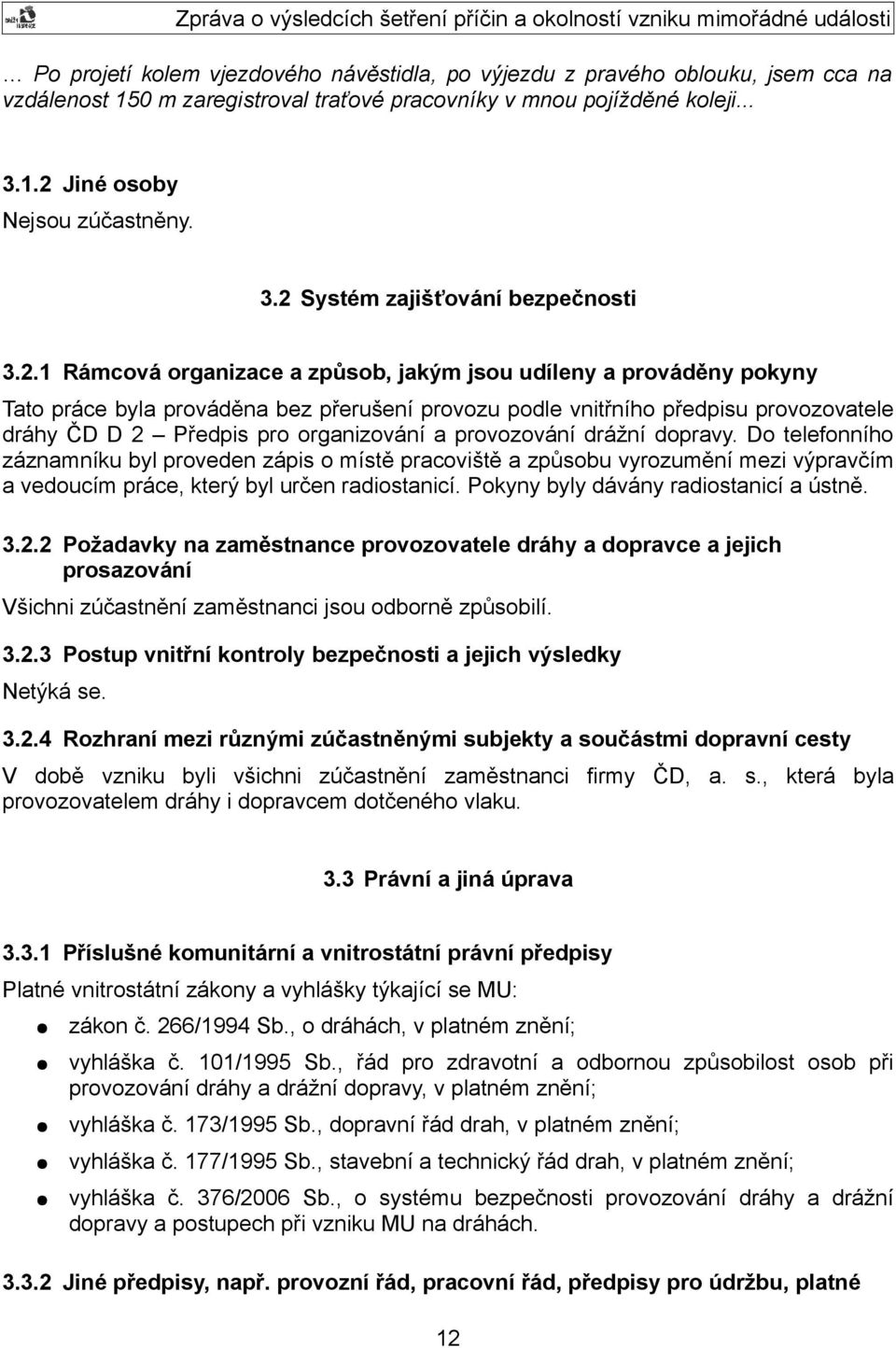 provozování drážní dopravy. Do telefonního záznamníku byl proveden zápis o místě pracoviště a způsobu vyrozumění mezi výpravčím a vedoucím práce, který byl určen radiostanicí.