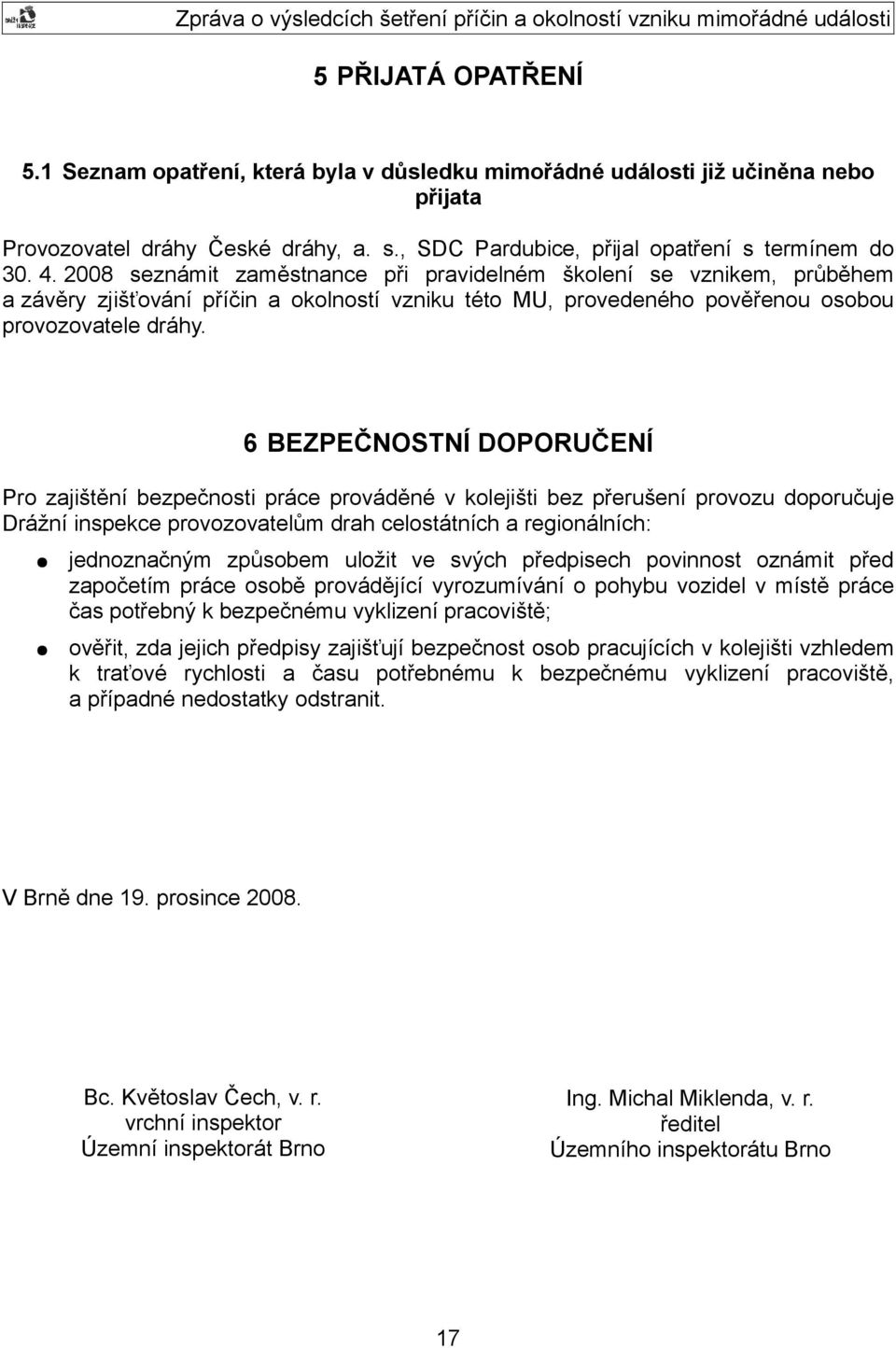 6 BEZPEČNOSTNÍ DOPORUČENÍ Pro zajištění bezpečnosti práce prováděné v kolejišti bez přerušení provozu doporučuje Drážní inspekce provozovatelům drah celostátních a regionálních: jednoznačným způsobem