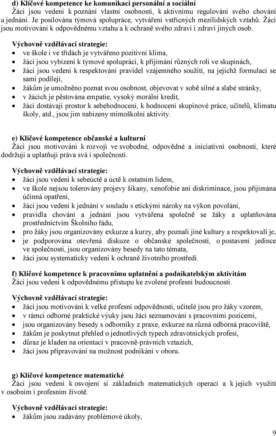 Výchovně vzdělávací strategie: ve škole i ve třídách je vytvářeno pozitivní klima, žáci jsou vybízeni k týmové spolupráci, k přijímání různých rolí ve skupinách, žáci jsou vedeni k respektování