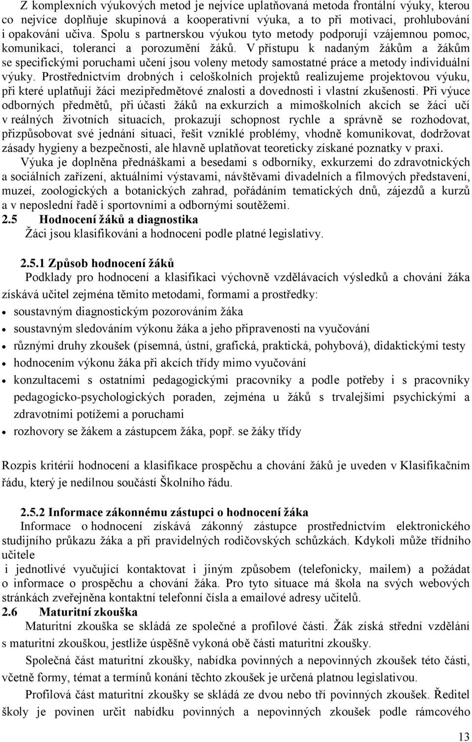 V přístupu k nadaným žákům a žákům se specifickými poruchami učení jsou voleny metody samostatné práce a metody individuální výuky.