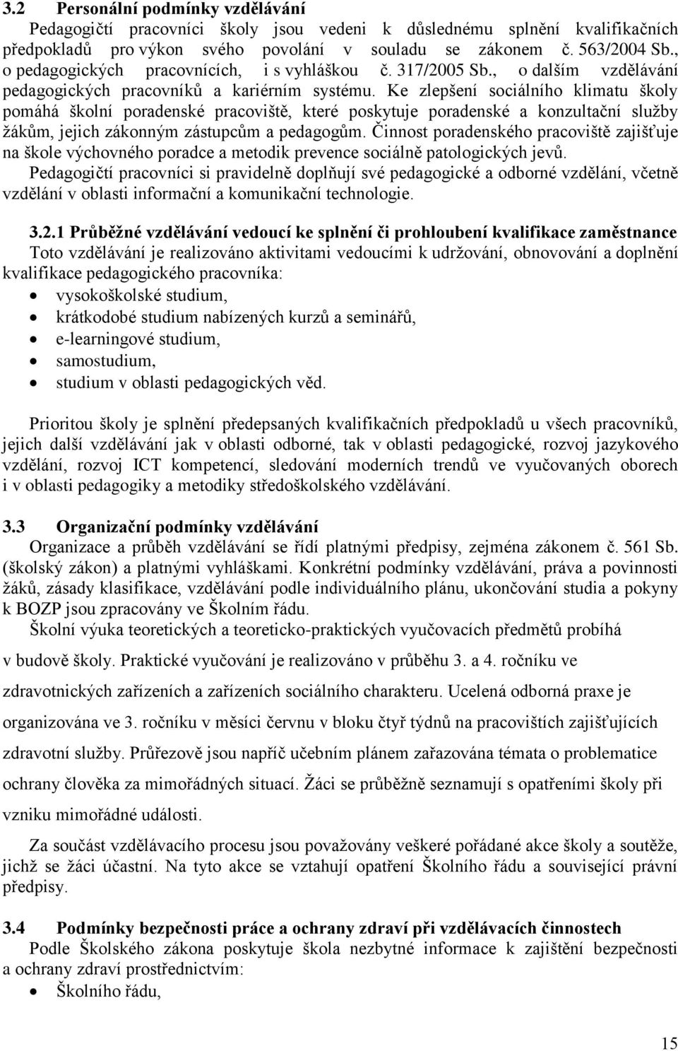 Ke zlepšení sociálního klimatu školy pomáhá školní poradenské pracoviště, které poskytuje poradenské a konzultační služby žákům, jejich zákonným zástupcům a pedagogům.