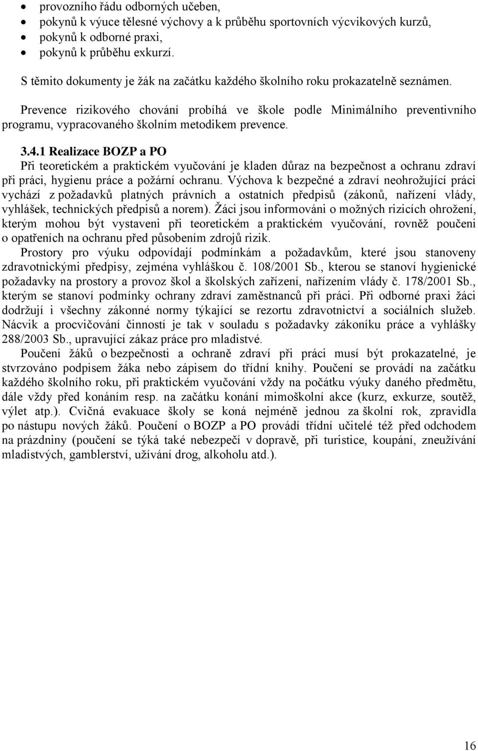 Prevence rizikového chování probíhá ve škole podle Minimálního preventivního programu, vypracovaného školním metodikem prevence. 3.4.