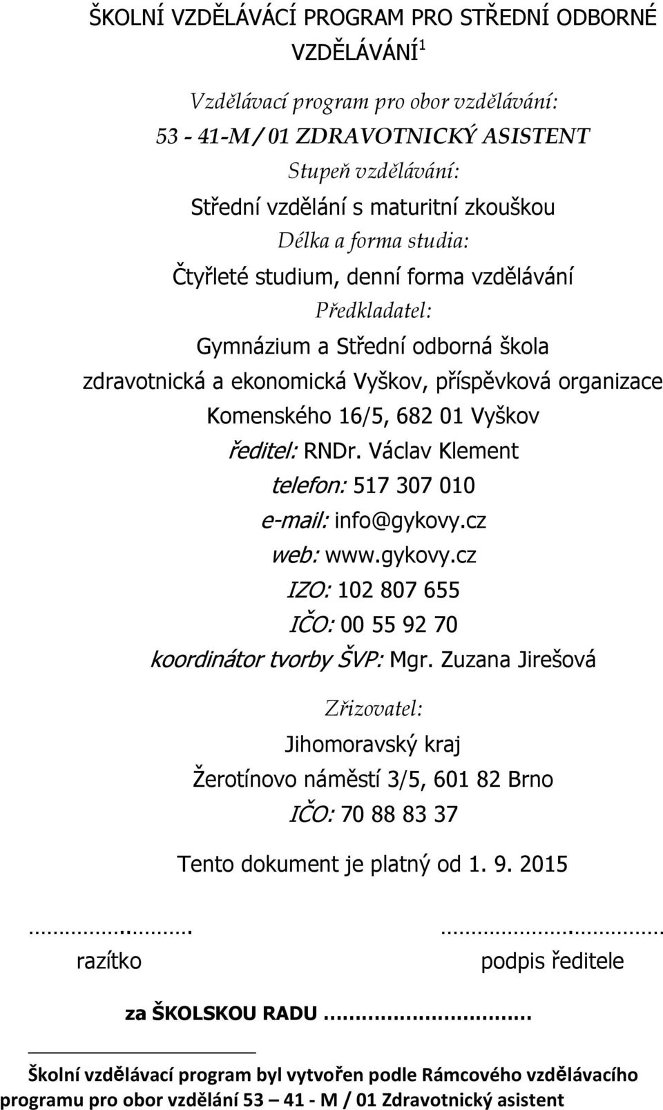 RNDr. Václav Klement telefon: 517 307 010 e-mail: info@gykovy.cz web: www.gykovy.cz IZO: 102 807 655 IČO: 00 55 92 70 koordinátor tvorby ŠVP: Mgr.