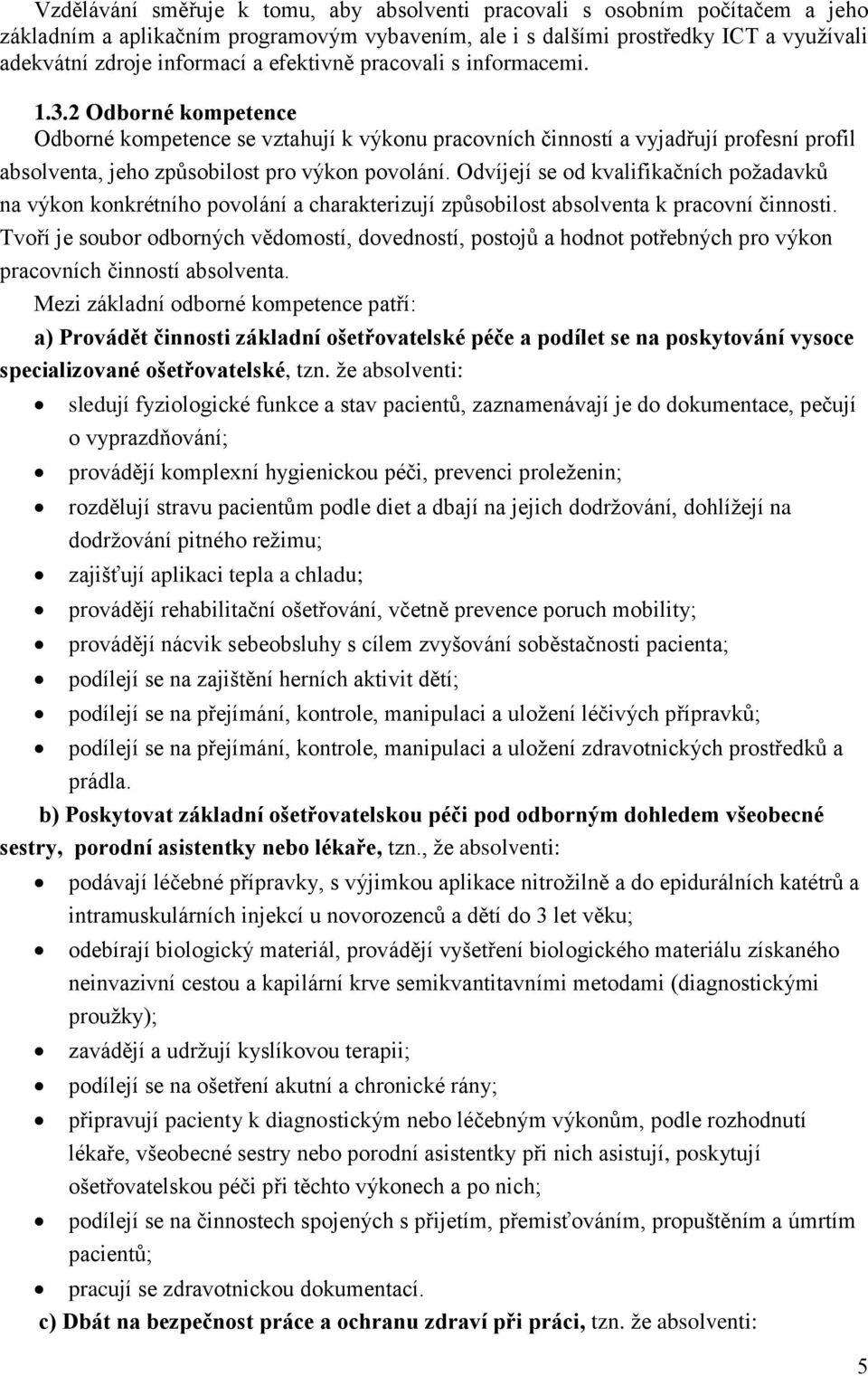 Odvíjejí se od kvalifikačních požadavků na výkon konkrétního povolání a charakterizují způsobilost absolventa k pracovní činnosti.