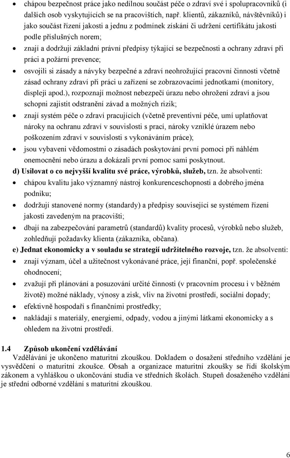 bezpečnosti a ochrany zdraví při práci a požární prevence; osvojili si zásady a návyky bezpečné a zdraví neohrožující pracovní činnosti včetně zásad ochrany zdraví při práci u zařízení se