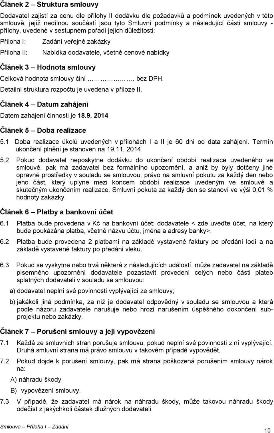 smlouvy činí. bez DPH. Detailní struktura rozpočtu je uvedena v příloze II. Článek 4 Datum zahájení Datem zahájení činnosti je 18.9. 2014 Článek 5 Doba realizace 5.