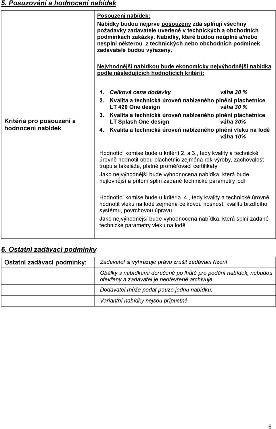 Nejvhodnější nabídkou bude ekonomicky nejvýhodnější nabídka podle následujících hodnotících kritérií: Kritéria pro posouzení a hodnocení nabídek 1. Celková cena dodávky váha 30 % 2.