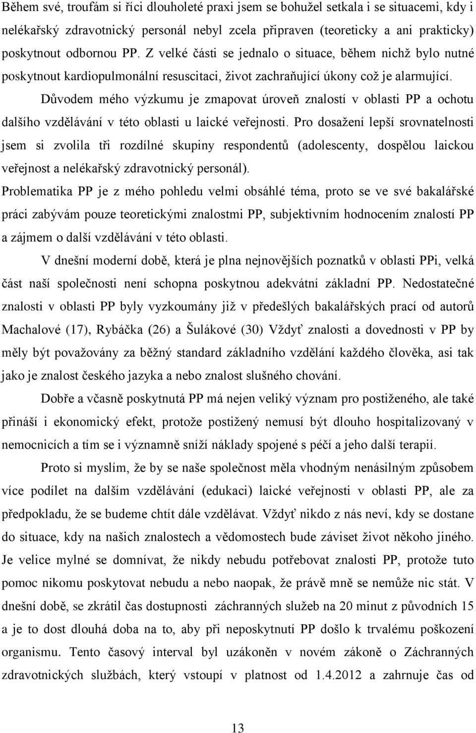 Důvodem mého výzkumu je zmapovat úroveň znalostí v oblasti PP a ochotu dalšího vzdělávání v této oblasti u laické veřejnosti.