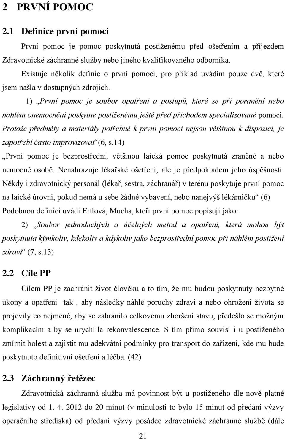 1) První pomoc je soubor opatření a postupů, které se při poranění nebo náhlém onemocnění poskytne postiženému ještě před příchodem specializované pomoci.