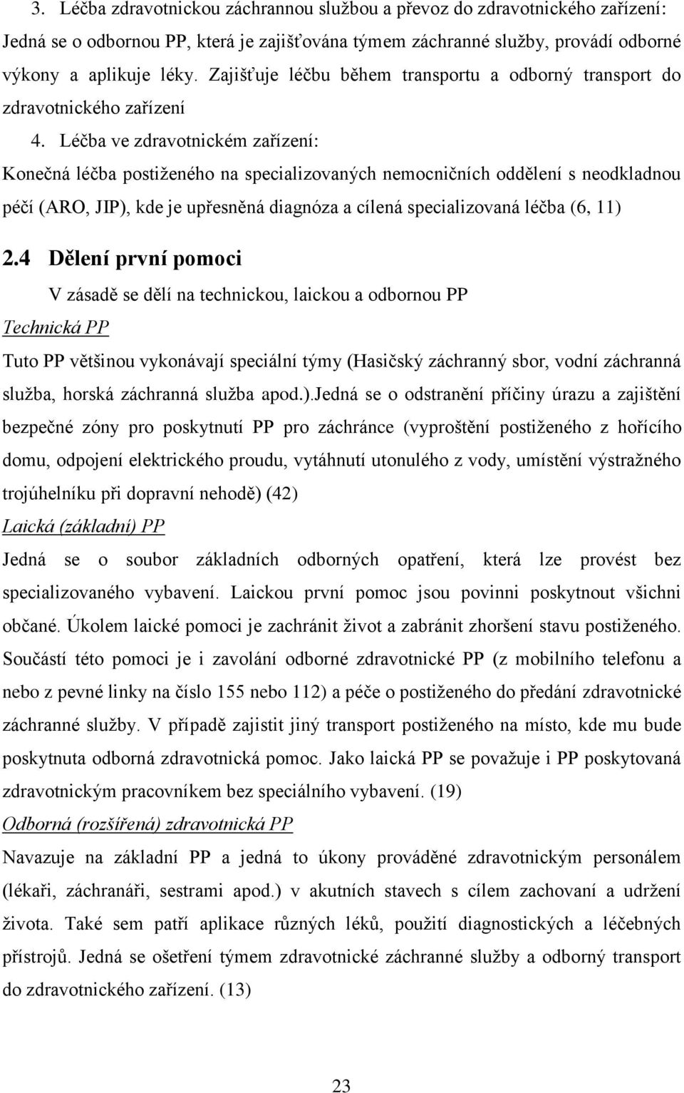 Léčba ve zdravotnickém zařízení: Konečná léčba postiženého na specializovaných nemocničních oddělení s neodkladnou péčí (ARO, JIP), kde je upřesněná diagnóza a cílená specializovaná léčba (6, 11) 2.