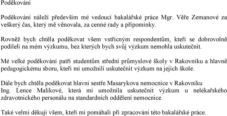 Mé velké poděkování patří studentům střední průmyslové školy v Rakovníku a hlavně pedagogickému sboru, kteří mi umožnili uskutečnit výzkum na jejich škole.