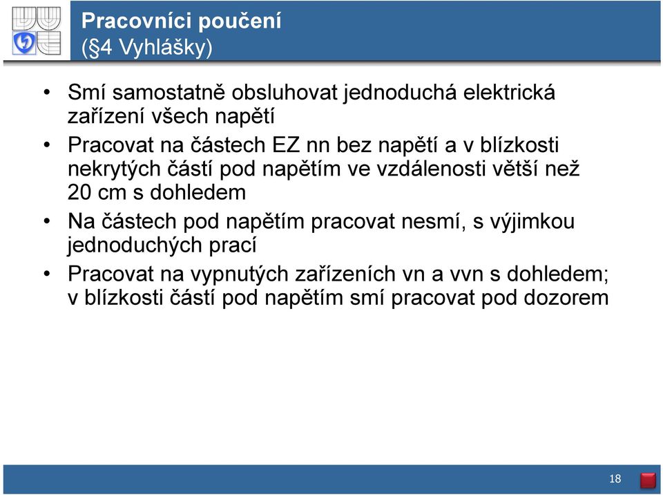 větší než 20 cm s dohledem d Na částech pod napětím pracovat nesmí, s výjimkou jednoduchých prací