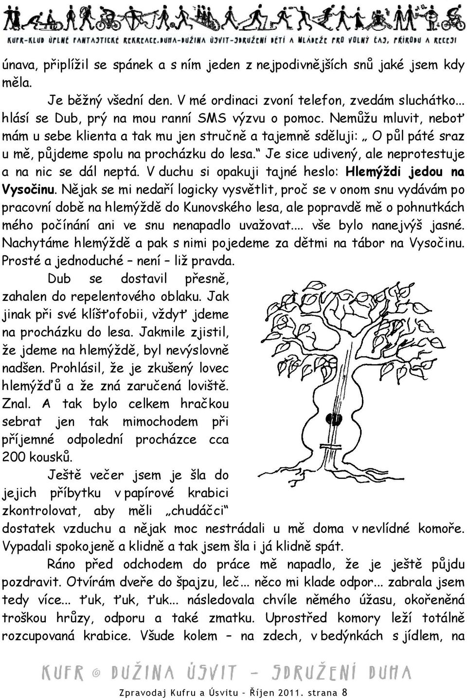 V duchu si opakuji tajné heslo: Hlemýždi jedou na Vysočinu.