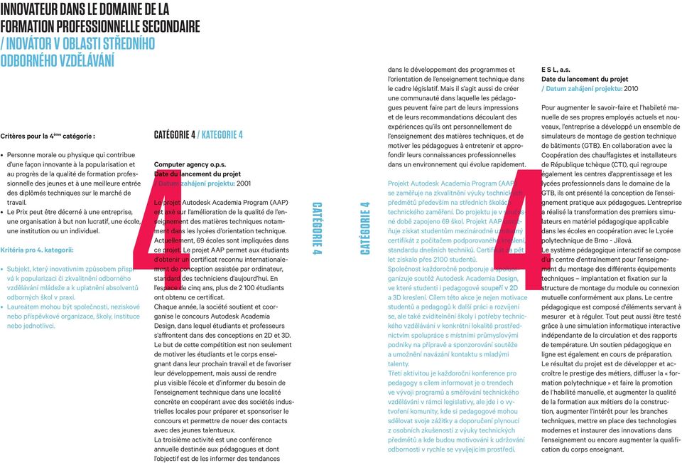 Le Prix peut être décerné à une entreprise, une organisation à but non lucratif, une école, une institution ou un individuel. Kritéria pro 4.