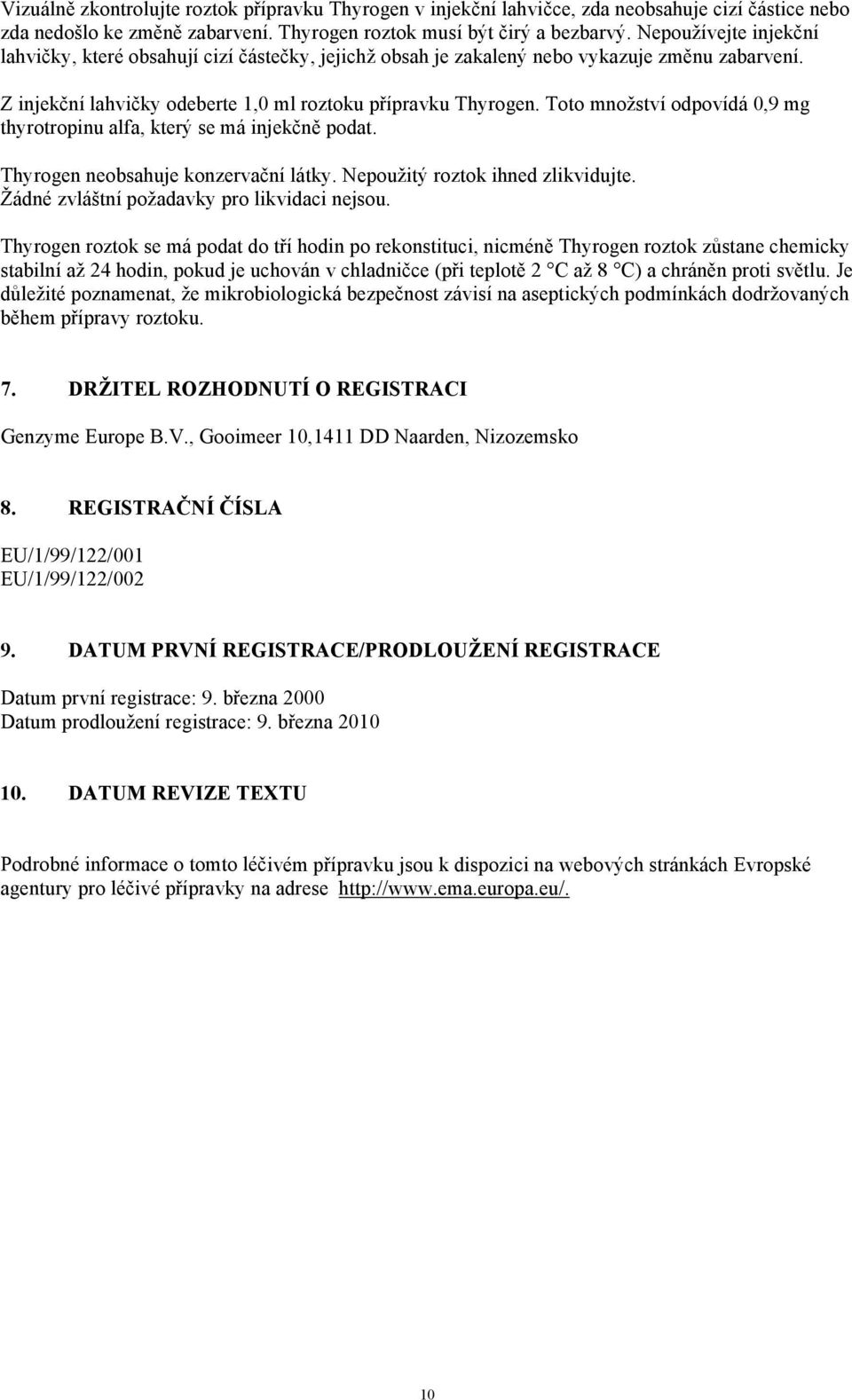 Toto množství odpovídá 0,9 mg thyrotropinu alfa, který se má injekčně podat. Thyrogen neobsahuje konzervační látky. Nepoužitý roztok ihned zlikvidujte. Žádné zvláštní požadavky pro likvidaci nejsou.