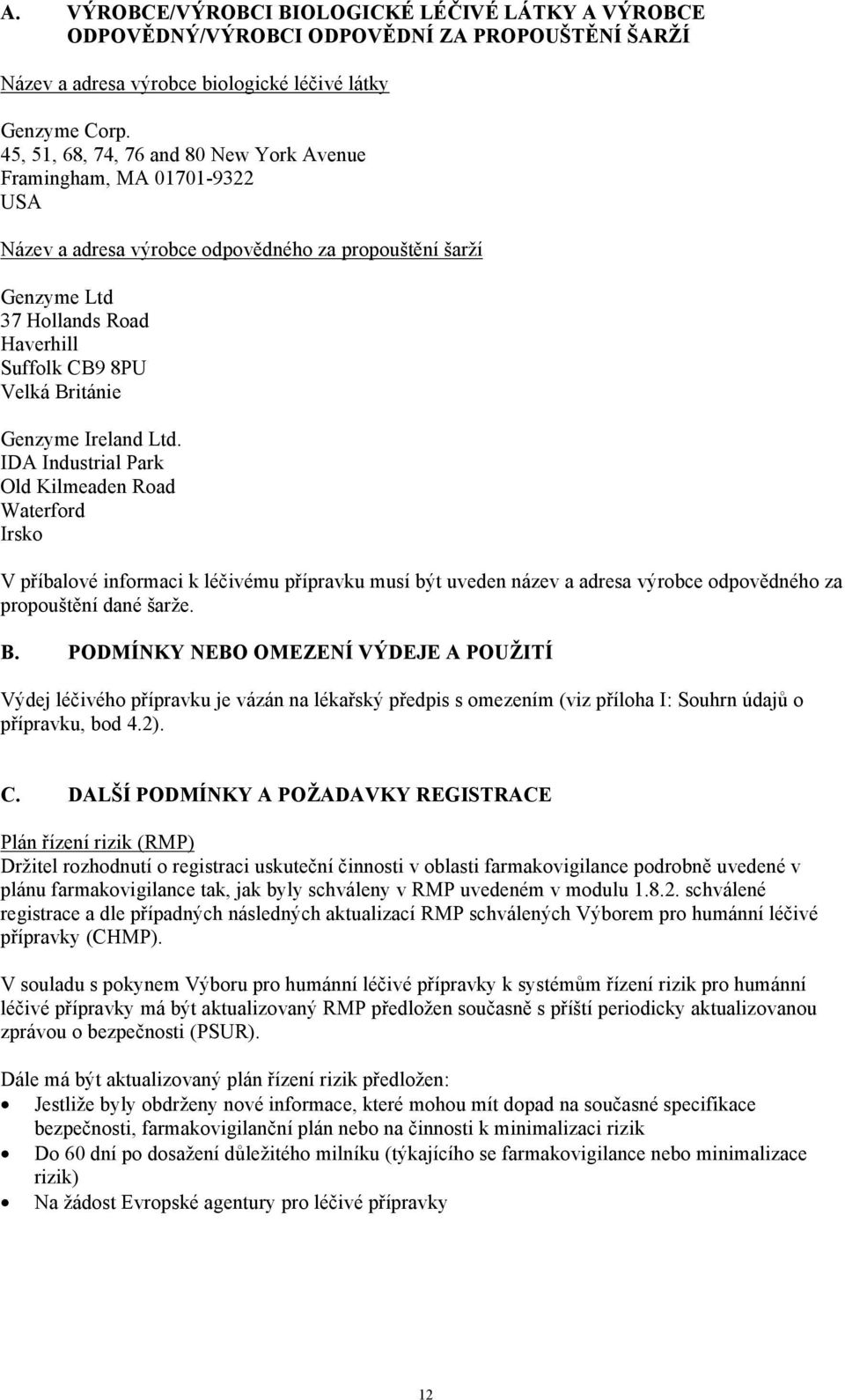 Genzyme Ireland Ltd. IDA Industrial Park Old Kilmeaden Road Waterford Irsko V příbalové informaci k léčivému přípravku musí být uveden název a adresa výrobce odpovědného za propouštění dané šarže. B.