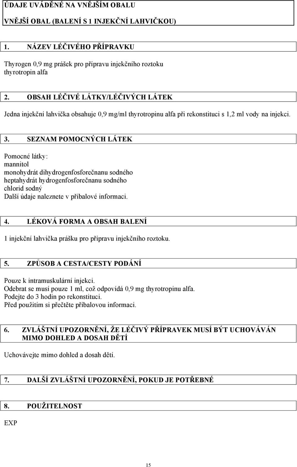 SEZNAM POMOCNÝCH LÁTEK Pomocné látky: mannitol monohydrát dihydrogenfosforečnanu sodného heptahydrát hydrogenfosforečnanu sodného chlorid sodný Další údaje naleznete v příbalové informaci. 4.