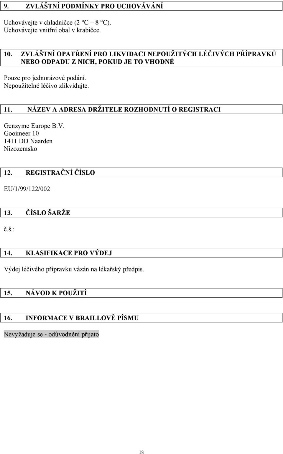 Nepoužitelné léčivo zlikvidujte. 11. NÁZEV A ADRESA DRŽITELE ROZHODNUTÍ O REGISTRACI Genzyme Europe B.V. Gooimeer 10 1411 DD Naarden Nizozemsko 12.